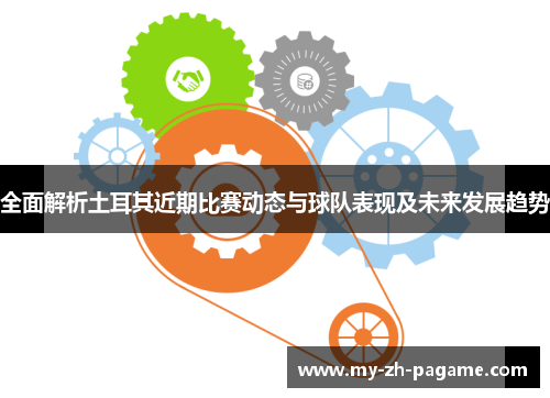 全面解析土耳其近期比赛动态与球队表现及未来发展趋势
