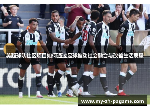 英超球队社区项目如何通过足球推动社会融合与改善生活质量