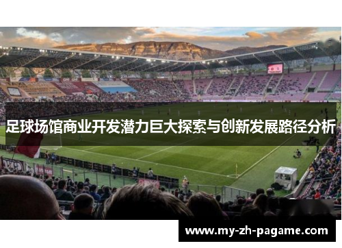 足球场馆商业开发潜力巨大探索与创新发展路径分析