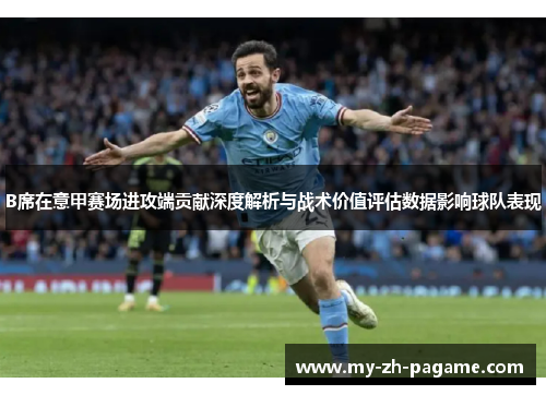 B席在意甲赛场进攻端贡献深度解析与战术价值评估数据影响球队表现 B席在意甲赛场进攻端贡献深度解析与战术价值评估数据影响球队表现