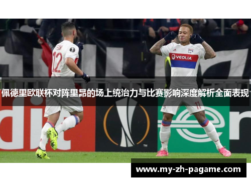 佩德里欧联杯对阵里昂的场上统治力与比赛影响深度解析全面表现