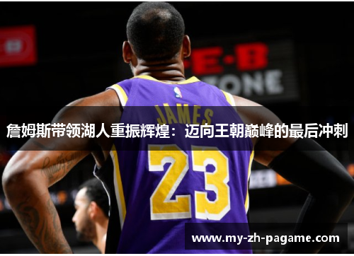 詹姆斯带领湖人重振辉煌：迈向王朝巅峰的最后冲刺