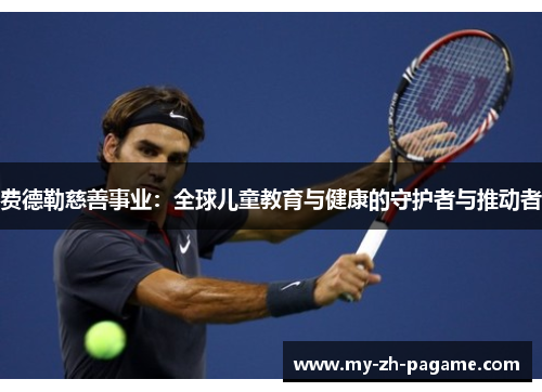 费德勒慈善事业：全球儿童教育与健康的守护者与推动者