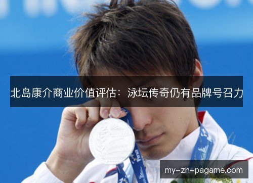 北岛康介商业价值评估：泳坛传奇仍有品牌号召力